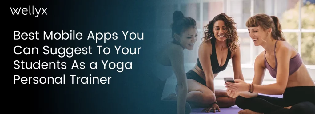 Best Mobile Apps You Can Suggest To Your Students As a Yoga Personal Trainer